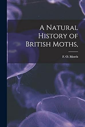 a natural history of british moths 1st edition f o morris 1018293019, 978-1018293011