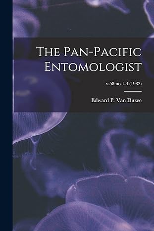 the pan pacific entomologist v 58 no 1 4 1st edition edward p van duzee 1014513936, 978-1014513939