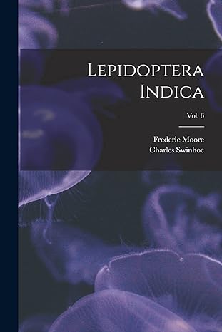 lepidoptera indica vol 6 1st edition frederic 1830 1907 moore ,charles 1838 swinhoe 1014560292, 978-1014560292