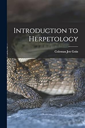 introduction to herpetology 1st edition coleman jett 1911 goin 1013724194, 978-1013724190