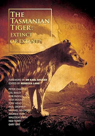 the tasmanian tiger extinct or extant 1st edition michael williams ,rebecca lang ,karl shuker b sc ph d