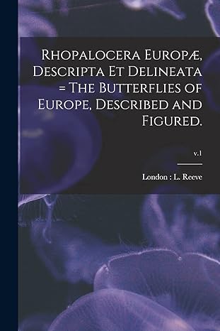 rhopalocera europae descripta et delineata the butterflies of europe described and figured v 1 1st edition