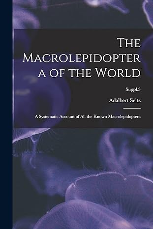 the macrolepidoptera of the world a systematic account of all the known macrolepidoptera suppl 3 1st edition