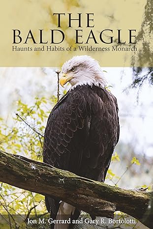the bald eagle haunts and habits of a wilderness monarch 1st edition jon m gerrard ,gary r bortolotti