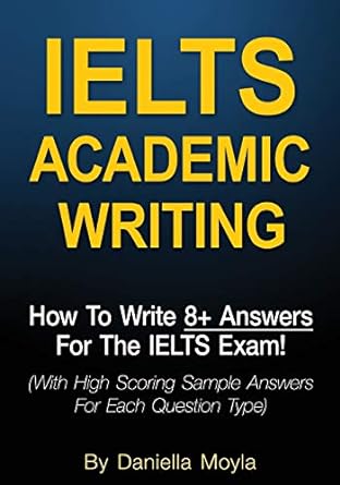 ielts academic writing how to write 8+ answers for the ielts exam 1st edition daniella moyla 1545246246,