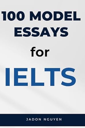 100 model essays for ielts writing task 2 100 model essays for ielts writing task 2 1st edition jadon nguyen