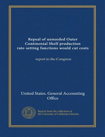 repeal of unneeded outer continental shelf production rate setting functions would cut costs report to the