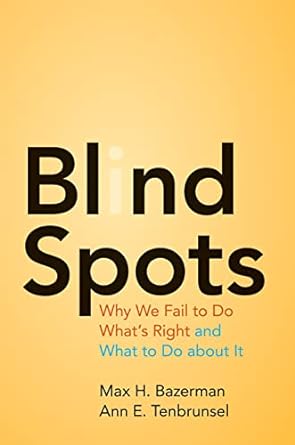 blind spots why we fail to do what s right and what to do about it 1st edition max h. bazerman ,ann e.
