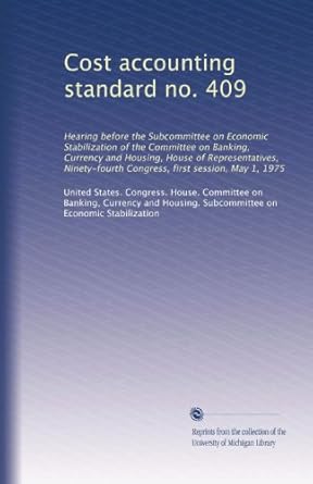 cost accounting standard no 409 hearing before the subcommittee on economic stabilization of the committee on
