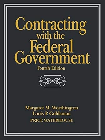 contracting with the federal government 4th edition margaret m. worthington ,louis p. goldsman 0471242187,