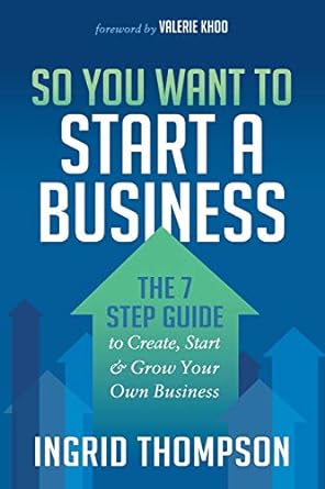 so you want to start a business the 7 step guide to create start and grow your own business 1st edition
