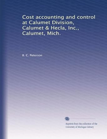 cost accounting and control at calumet division calumet and hecla inc calumet mich 1st edition b. c. peterson