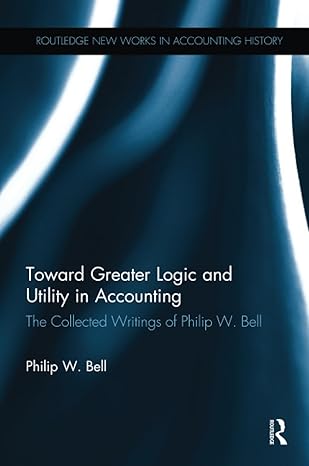 toward greater logic and utility in accounting 1st edition philip w. bell 1138985805, 978-1138985803
