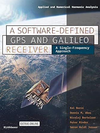 a software defined gps and galileo receiver a single frequency approach 2007 edition kai borre, dennis m.