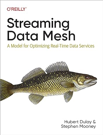 streaming data mesh a model for optimizing real time data services 1st edition hubert dulay ,stephen mooney