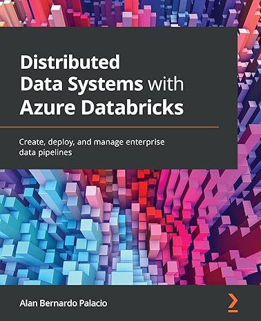 distributed data systems with azure databricks create deploy and manage enterprise data pipelines 1st edition