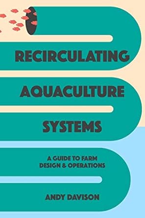recirculating aquaculture systems a guide to farm design and operations 1st edition andy davison 1723823449,