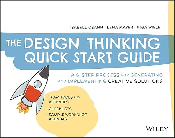 the design thinking quick start guide a 6 step process for generating and implementing creative solutions 1st