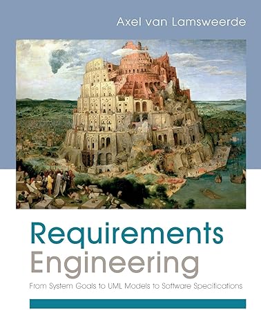 requirements engineering from system goals to uml models to software specifications 1st edition axel van