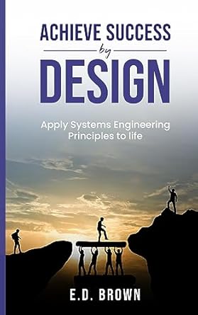 achieve success by design apply systems engineering principles to life 1st edition e d brown 1088229522,