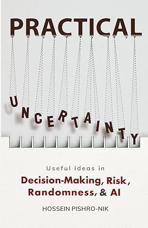 practical uncertainty useful ideas in decision making risk randomness and ai 1st edition hossein pishro nik