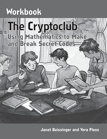 the cryptoclub workbook using mathematics to make and break secret codes 1st edition janet beissinger, vera