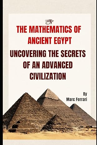 the mathematics of ancient egypt uncovering the secrets of an advanced civilization 1st edition marc ferrari