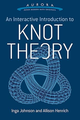 an interactive introduction to knot theory 1st edition inga johnson, allison k. henrich 0486804631,