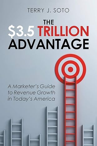 the $3 5 trillion advantage a marketer s guide to revenue growth in today s america 1st edition terry j. soto