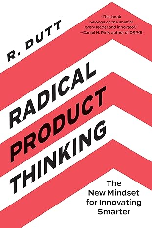 radical product thinking the new mindset for innovating smarter 1st edition r. dutt 1523093315, 978-1523093311