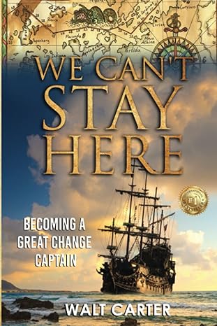 we can t stay here becoming a great change captain 1st edition walt carter 099967918x, 978-0999679180