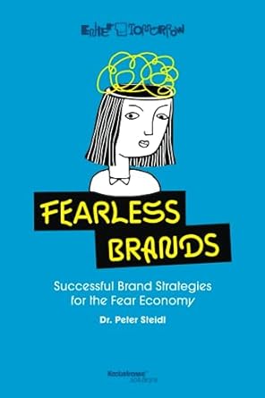 fearless brands successful brand strategies for the fear economy enter tomorrow with kochstrasse 1st edition