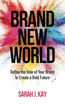 brand new world define the role of your brand to create a bold future 1st edition sarah jane kay 1737246902,