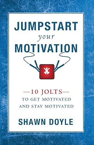 jumpstart your motivation 10 jolts to get motivated and stay motivated 1st edition shawn doyle 076841301x,