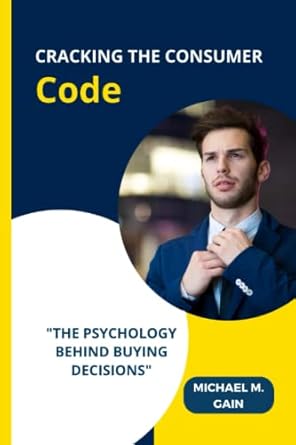 cracking the consumer code the psychology behind buying decisions 1st edition michael m. gain 979-8390736920