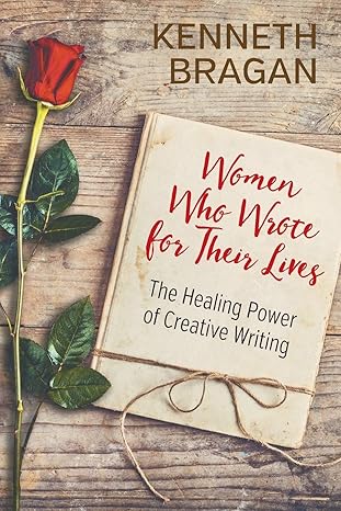 women who wrote for their lives the healing power of creative writing 1st edition kenneth bragan 1950015386,