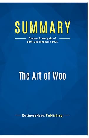 summary the art of woo review and analysis of shell and moussa s book 1st edition businessnews publishing