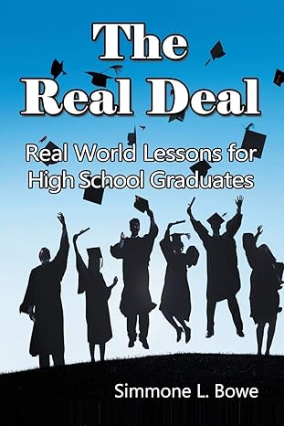 the real deal real world lessons for high school graduates 1st edition simmone l bowe 1681813408,