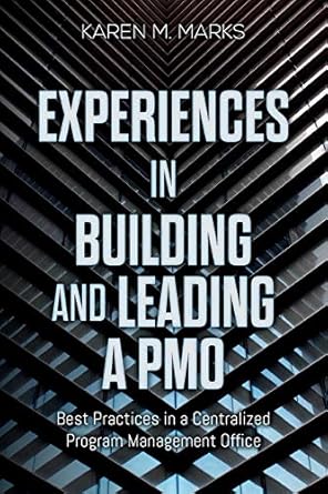 experiences in building and leading a pmo best practices in a centralized program management office 1st