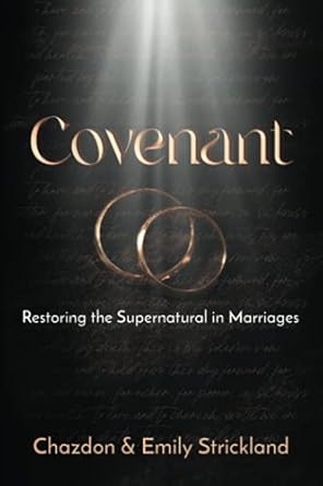 covenant restoring the supernatural in marriages 1st edition emily k strickland, chazdon r strickland