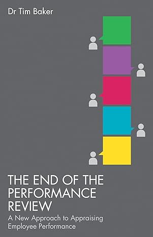 the end of the performance review a new approach to appraising employee performance 2013 edition t. baker