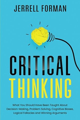 critical thinking what you should have been taught about decision making problem solving cognitive biases