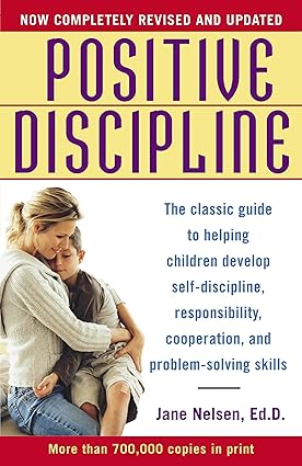 positive discipline the classic guide to helping children develop self discipline responsibility cooperation