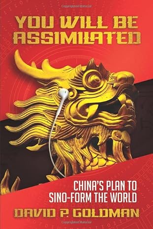 you will be assimilated china s plan to sino form the world 1st edition david p. goldman 1642935409,