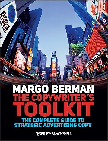 the copywriter s toolkit the complete guide to strategic advertising copy 1st edition margo berman