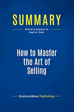 summary how to master the art of selling review and analysis of hopkins book 1st edition businessnews
