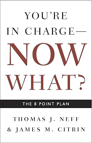 you re in charge now what the 8 point plan no-value edition thomas j. neff, james m. citrin 1400048664,