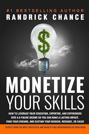 monetize your skills how to leverage your education expertise and experiences into a 6 figure income so you