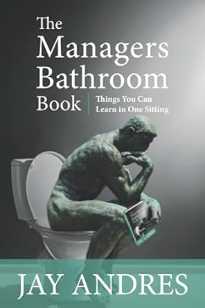 the managers bathroom book things you can learn in one sitting 1st edition mr. jay s andres 1955132089,