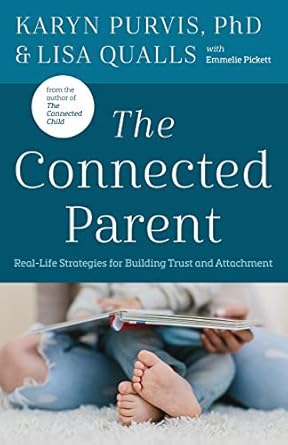 the connected parent real life strategies for building trust and attachment 1st edition karyn purvis phd